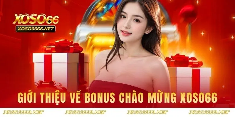 Giới thiệu về ưu đãi nhận bonus chào mừng XOSO66
