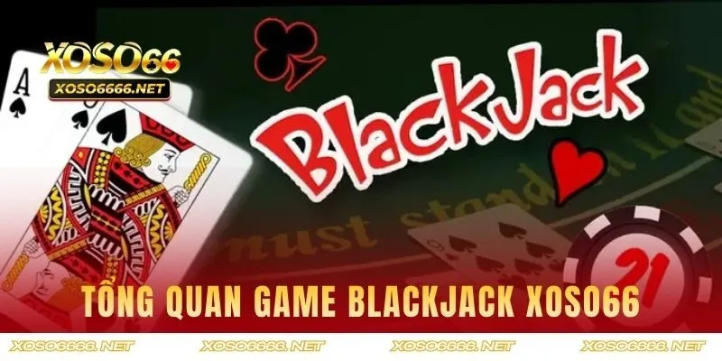 Tổng quan game Blackjack XOSO66 thú vị