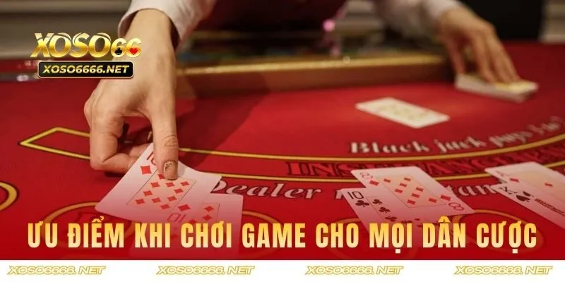 Ưu điểm khi chơi game cho mọi dân cược